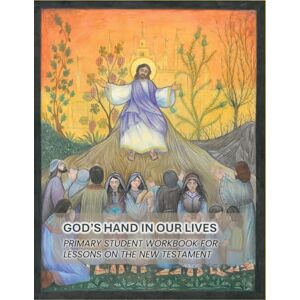 God's Hand In Our Lives: Primary Student Workbook for Lessons on the New Testament God's Hand In Our Lives: Primary Student Workbook for Lessons on the New Testament