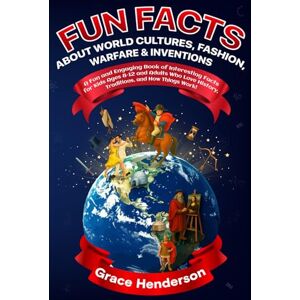 Henderson, Grace Fun Facts About World Cultures, Fashion, Warfare & Inventions: A Fun and Engaging Book of Interesting Facts for Kids Ages 8–12 and Adults Who Love ... How Things Work! (The Curious Minds Series) Henderson, Grace Fun Facts About World Cultures, Fashion, Warfare & Inventions: A Fun and Engaging Book of Interesting Facts for Kids Ages 8–12 and Adults Who Love ... How Things Work! (The Curious Minds Series)