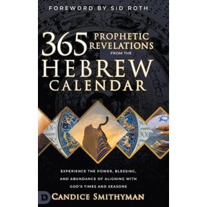 Smithyman, Candice 365 Prophetic Revelations from the Hebrew Calendar: Experience the Power, Blessing, and Abundance of Aligning with God's Times and Seasons Smithyman, Candice 365 Prophetic Revelations from the Hebrew Calendar: Experience the Power, Blessing, and Abundance of Aligning with God's Times and Seasons