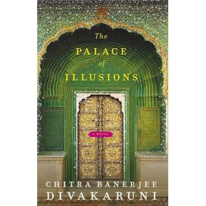Divakaruni, Chitra The Palace of Illusions: An Epic Modern Retelling of the Great Indian Tale Divakaruni, Chitra The Palace of Illusions: An Epic Modern Retelling of the Great Indian Tale