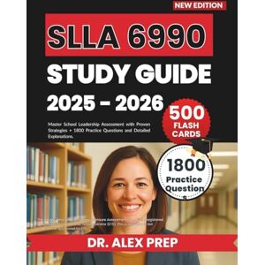 PREP, DR. ALEX SLLA 6990 STUDY GUIDE 2025-2026: Master School Leadership Assessment with Proven Strategies + 1800 Practice Questions and Detailed Explanations. PREP, DR. ALEX SLLA 6990 STUDY GUIDE 2025-2026: Master School Leadership Assessment with Proven Strategies + 1800 Practice Questions and Detailed Explanations.