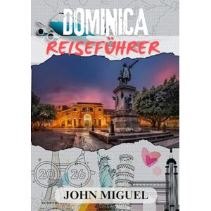 Miguel, John DOMINICA REISEFÜHRER 2026 (Farbe): Entdecken Sie die verborgenen Schätze und die lebendige Kultur der karibischen Naturinsel. Miguel, John DOMINICA REISEFÜHRER 2026 (Farbe): Entdecken Sie die verborgenen Schätze und die lebendige Kultur der karibischen Naturinsel.