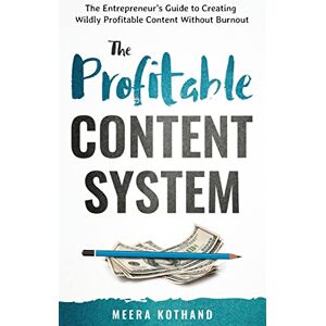 Kothand, Meera The Profitable Content System: The Entrepreneur's Guide to Creating Wildly Profitable Content Without Burnout Kothand, Meera The Profitable Content System: The Entrepreneur's Guide to Creating Wildly Profitable Content Without Burnout