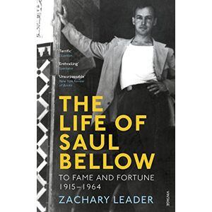 Leader, Zachary The Life of Saul Bellow: To Fame and Fortune, 1915-1964 Leader, Zachary The Life of Saul Bellow: To Fame and Fortune, 1915-1964