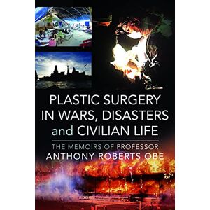 Roberts Plastic Surgery in Wars, Disasters and Civilian Life: The Memoirs of Professor OBE Roberts Plastic Surgery in Wars, Disasters and Civilian Life: The Memoirs of Professor OBE