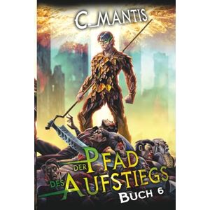 Mantis, C. Der Pfad des Aufstiegs 6: Ein LitRPG-Abenteuer Mantis, C. Der Pfad des Aufstiegs 6: Ein LitRPG-Abenteuer
