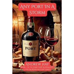 Hay, Andrew Any Port In A Storm: 1 (Bristol Wine Mystery) Hay, Andrew Any Port In A Storm: 1 (Bristol Wine Mystery)