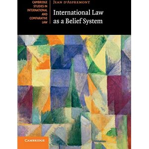 d'Aspremont, Jean International Law as a Belief System: 133 (Cambridge Studies in International and Comparative Law, Series Number 133) d'Aspremont, Jean International Law as a Belief System: 133 (Cambridge Studies in International and Comparative Law, Series Number 133)
