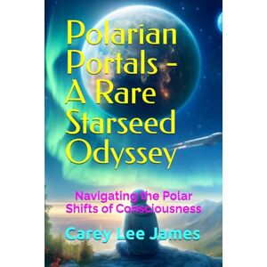 Lee Polarian Portals A Rare Starseed Odyssey: Navigating the Polar Shifts of Consciousness Lee Polarian Portals A Rare Starseed Odyssey: Navigating the Polar Shifts of Consciousness