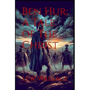 Wallace, Lew Ben Hur: A Tale of The Christ: A Tale of Revenge, Redemption, and Faith Wallace, Lew Ben Hur: A Tale of The Christ: A Tale of Revenge, Redemption, and Faith