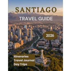 K. Brooks, Nathan Santiago Travel Guide 2026: Discover Chile’s Capital Like a Local K. Brooks, Nathan Santiago Travel Guide 2026: Discover Chile’s Capital Like a Local