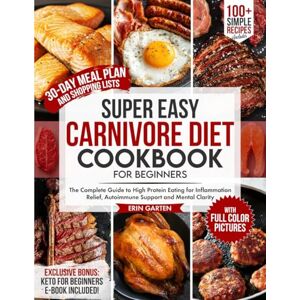 Garten, Erin Super Easy Carnivore Diet Cookbook for Beginners: The Complete Guide to High Protein Eating for Inflammation Relief, Autoimmune Support and Mental ... Lists (The Super Easy Cooking Series) Garten, Erin Super Easy Carnivore Diet Cookbook for Beginners: The Complete Guide to High Protein Eating for Inflammation Relief, Autoimmune Support and Mental ... Lists (The Super Easy Cooking Series)