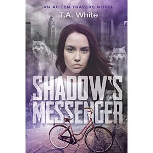 White, T.A. Shadow's Messenger: An Aileen Traver's Novel: Volume 1 White, T.A. Shadow's Messenger: An Aileen Traver's Novel: Volume 1