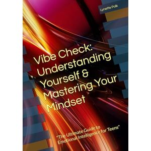Polk, Lynette Vibe Check: Understanding Yourself & Mastering Your Mindset: "The Ultimate Guide to Emotional Intelligence for Teens Polk, Lynette Vibe Check: Understanding Yourself & Mastering Your Mindset: "The Ultimate Guide to Emotional Intelligence for Teens
