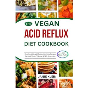Klein, Janie THE VEGAN ACID REFLUX DIET COOKBOOK: Quick and Easy Delicious Soothing Recipes for Relief from LPR and GERD Symptoms Klein, Janie THE VEGAN ACID REFLUX DIET COOKBOOK: Quick and Easy Delicious Soothing Recipes for Relief from LPR and GERD Symptoms