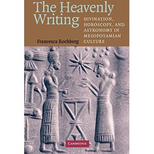 Rochberg, Francesca The Heavenly Writing: Divination, Horoscopy, and Astronomy in Mesopotamian Culture Rochberg, Francesca The Heavenly Writing: Divination, Horoscopy, and Astronomy in Mesopotamian Culture