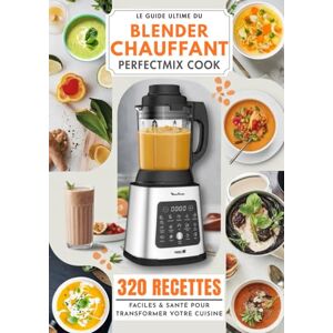 Perrin, Emma Le Guide Ultime du Blender Chauffant Perfectmix Cook : 320 Recettes Faciles & Santé pour Transformer Votre Cuisine Perrin, Emma Le Guide Ultime du Blender Chauffant Perfectmix Cook : 320 Recettes Faciles & Santé pour Transformer Votre Cuisine