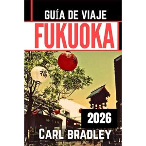 Bradley, Carl FUKUOKA GUÍA DE VIAJE 2026 Bradley, Carl FUKUOKA GUÍA DE VIAJE 2026