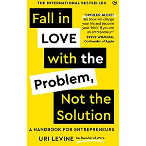 Uri Levine Fall in Love with the Problem, Not the Solution: A handbook for entrepreneurs Uri Levine Fall in Love with the Problem, Not the Solution: A handbook for entrepreneurs
