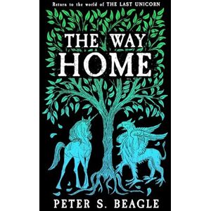 Beagle, Peter S. The Way Home: Two Novellas from the World of The Last Unicorn Beagle, Peter S. The Way Home: Two Novellas from the World of The Last Unicorn