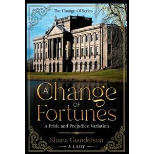 A Lady, Shana Granderson, A Change of Fortunes: A Pride and Prejudice Variation (The Change Of Series) A Lady, Shana Granderson, A Change of Fortunes: A Pride and Prejudice Variation (The Change Of Series)