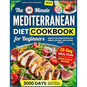 Publishing, Mindful Meals Mediterranean Diet Cookbook for Beginners: 2000 Days with 30-Minute Simple & Delicious Recipes for Energy, Balance, and Lasting Health, Including 28-Day Meal Plan Publishing, Mindful Meals Mediterranean Diet Cookbook for Beginners: 2000 Days with 30-Minute Simple & Delicious Recipes for Energy, Balance, and Lasting Health, Including 28-Day Meal Plan