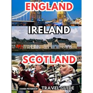 Peterson, James England, Ireland, & Scotland Travel Guide: An Informative Companion With Maps, Pictures, and Tips for an Unforgettable Journey Through the British Isles Peterson, James England, Ireland, & Scotland Travel Guide: An Informative Companion With Maps, Pictures, and Tips for an Unforgettable Journey Through the British Isles