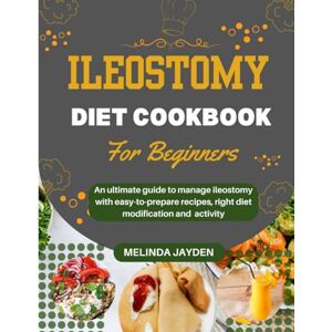 JAYDEN RDN, MELINDA Ileostomy Diet Cookbook for Beginners: An Ultimate Guide to manage ileostomy with easy-to-prepare recipes, right diet modification and activity JAYDEN RDN, MELINDA Ileostomy Diet Cookbook for Beginners: An Ultimate Guide to manage ileostomy with easy-to-prepare recipes, right diet modification and activity