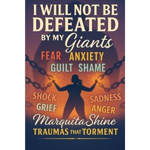 Shine, Mrs. Marquita I Will Not Be Defeated By My Giants: TRAUMA HEALING FAITH IDENTITY FREEDOM Shine, Mrs. Marquita I Will Not Be Defeated By My Giants: TRAUMA HEALING FAITH IDENTITY FREEDOM
