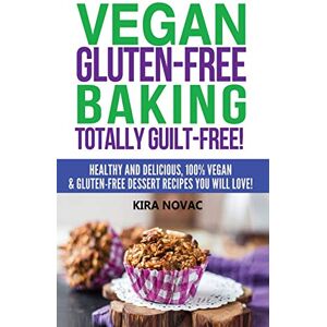 Novac, Kira Vegan Gluten-Free Baking: Totally Guilt-Free!: Healthy and Delicious, 100% Vegan and Gluten-Free Dessert Recipes You Will Love (Gluten-Free, Gluten-Free Diet, Gluten-Free Recipes) Novac, Kira Vegan Gluten-Free Baking: Totally Guilt-Free!: Healthy and Delicious, 100% Vegan and Gluten-Free Dessert Recipes You Will Love (Gluten-Free, Gluten-Free Diet, Gluten-Free Recipes)