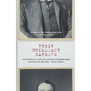 O'Neill Their Brilliant Careers: Winner of the 2017 Pennington Prize: The Fantastic Lives of Sixteen Extraordinary Australian Writers O'Neill Their Brilliant Careers: Winner of the 2017 Pennington Prize: The Fantastic Lives of Sixteen Extraordinary Australian Writers