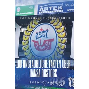 Claasen, Sven 100 unglaubliche Fakten über Hansa Rostock: Die ultimative Bibel für jeden Fan der Kogge: Das große Fussballbuch Claasen, Sven 100 unglaubliche Fakten über Hansa Rostock: Die ultimative Bibel für jeden Fan der Kogge: Das große Fussballbuch