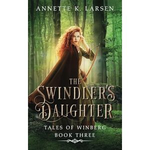 Larsen, Annette K. The Swindler's Daughter: Robin Hood Reimagined: 3 (Tales of Winberg) Larsen, Annette K. The Swindler's Daughter: Robin Hood Reimagined: 3 (Tales of Winberg)