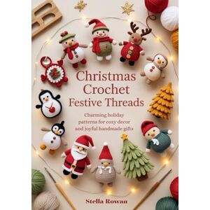 Rowan, Stella Christmas Crochet Festive Threads: Charming holiday patterns for cozy decor and joyful handmade gifts Rowan, Stella Christmas Crochet Festive Threads: Charming holiday patterns for cozy decor and joyful handmade gifts