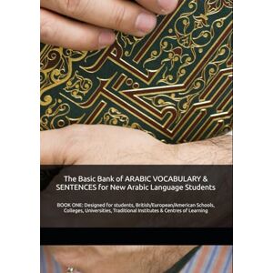 A., A. The Basic Bank of ARABIC VOCABULARY & SENTENCES for New Arabic Language Students: BOOK ONE: Designed for students, British/European/American Schools, ... Traditional Institutes & Centres of Learning A., A. The Basic Bank of ARABIC VOCABULARY & SENTENCES for New Arabic Language Students: BOOK ONE: Designed for students, British/European/American Schools, ... Traditional Institutes & Centres of Learning
