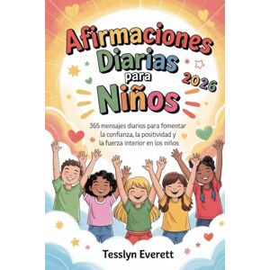 Everett, Tesslyn Afirmaciones diarias para niños 2026: 365 mensajes diarios para fomentar la confianza, la positividad y la fuerza interior en los niños Everett, Tesslyn Afirmaciones diarias para niños 2026: 365 mensajes diarios para fomentar la confianza, la positividad y la fuerza interior en los niños