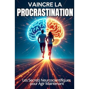 SALEM, Dr S Vaincre la procrastination: Les Secrets Neuroscientifiques pour Agir Maintenant SALEM, Dr S Vaincre la procrastination: Les Secrets Neuroscientifiques pour Agir Maintenant