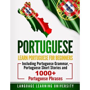 University, Language Learning Portuguese: Learn Portuguese For Beginners Including Portuguese Grammar, Portuguese Short Stories and 1000+ Portuguese Phrases University, Language Learning Portuguese: Learn Portuguese For Beginners Including Portuguese Grammar, Portuguese Short Stories and 1000+ Portuguese Phrases