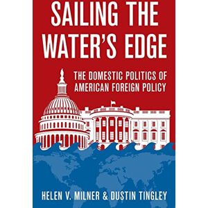 Milner, Helen V. Sailing the Water's Edge: The Domestic Politics Of American Foreign Policy Milner, Helen V. Sailing the Water's Edge: The Domestic Politics Of American Foreign Policy
