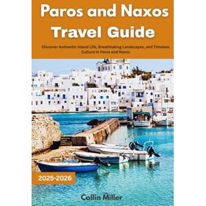 Miller, Collin Paros and Naxos Travel Guide 2025-2026: Discover Authentic Island Life, Breathtaking Landscapes, and Timeless Culture in Paros and Naxos (Global Trail Series) Miller, Collin Paros and Naxos Travel Guide 2025-2026: Discover Authentic Island Life, Breathtaking Landscapes, and Timeless Culture in Paros and Naxos (Global Trail Series)