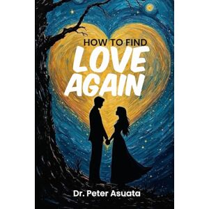 Asuata, Peter How To Find Love Again Asuata, Peter How To Find Love Again