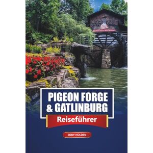 Holden, Jody Pigeon Forge & Gatlinburg Reiseführer 2026: Erkunden Sie die Sehenswürdigkeiten der Smoky Mountains, malerische Fahrten, Wanderwege, Familienabenteuer, Karten und Insidertipps Holden, Jody Pigeon Forge & Gatlinburg Reiseführer 2026: Erkunden Sie die Sehenswürdigkeiten der Smoky Mountains, malerische Fahrten, Wanderwege, Familienabenteuer, Karten und Insidertipps