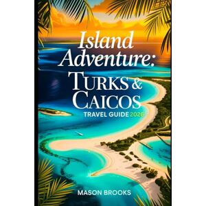 Brooks, Mason Island Adventure : Turks & Caicos,Travel Guide 2026.: “Your Insider Guide to Scenic Treasures, Vibrant Life, and Caribbean Bliss” (Solo Girl's Amazing Travel Guide Series) Brooks, Mason Island Adventure : Turks & Caicos,Travel Guide 2026.: “Your Insider Guide to Scenic Treasures, Vibrant Life, and Caribbean Bliss” (Solo Girl's Amazing Travel Guide Series)