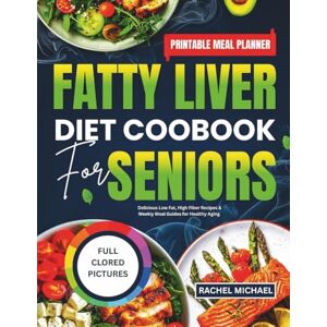 MICHAEL, RACHEL FATTY LIVER DIET COOKBOOK FOR SENIORS: Delicious Low Fat, High Fiber Recipes & Weekly Meal Guides for Healthy Aging MICHAEL, RACHEL FATTY LIVER DIET COOKBOOK FOR SENIORS: Delicious Low Fat, High Fiber Recipes & Weekly Meal Guides for Healthy Aging
