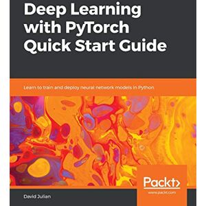 Julian, David Deep Learning with PyTorch Quick Start Guide: Learn to train and deploy neural network models in Python Julian, David Deep Learning with PyTorch Quick Start Guide: Learn to train and deploy neural network models in Python