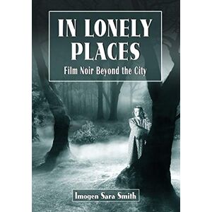 Imogen Sara Smith In Lonely Places: Film Noir Beyond the City Imogen Sara Smith In Lonely Places: Film Noir Beyond the City