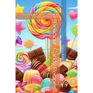 Kilo, Gino Delicious Candy Recipes: The Ultimate Candy Cookbook for America's Sweet Tooth (Passioni) Kilo, Gino Delicious Candy Recipes: The Ultimate Candy Cookbook for America's Sweet Tooth (Passioni)