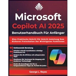 Reyes, George L. Microsoft Copilot Ai 2025 Benutzerhandbuch Für Anfänger: Eine Praktische Schritt Für Schritt Anleitung Zum Sicheren Freischalten Der Wichtigsten Funktionen Reyes, George L. Microsoft Copilot Ai 2025 Benutzerhandbuch Für Anfänger: Eine Praktische Schritt Für Schritt Anleitung Zum Sicheren Freischalten Der Wichtigsten Funktionen