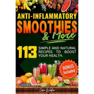 Weber ANTI-INFLAMMATORY SMOOTHIES & MORE: Superfood Power in Every Glass -- 113 Simple and Natural Recipes to Boost Your Health. Weber ANTI-INFLAMMATORY SMOOTHIES & MORE: Superfood Power in Every Glass -- 113 Simple and Natural Recipes to Boost Your Health.