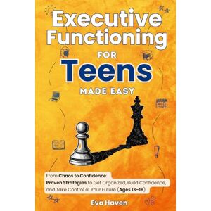 Haven, Eva Executive Functioning for Teens Made Easy: From Chaos to Confidence: Proven Strategies to Get Organized, Build Confidence, and Take Control of Your ... 13 18) (Executive Functioning Workbook) Haven, Eva Executive Functioning for Teens Made Easy: From Chaos to Confidence: Proven Strategies to Get Organized, Build Confidence, and Take Control of Your ... 13 18) (Executive Functioning Workbook)